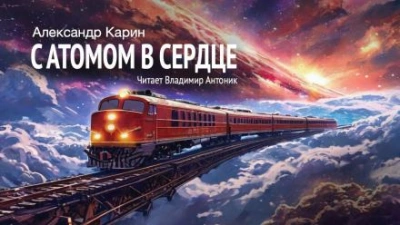 С атомом в сердце - Александр Карин - Библиотека аудиокниг