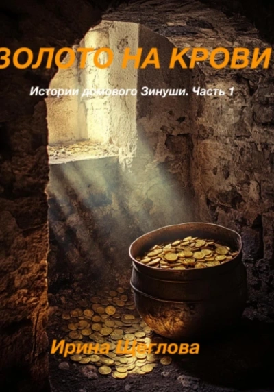 Золото на крови. Истории домового Зинуши. Часть 1. - Ирина Щеглова - Библиотека аудиокниг