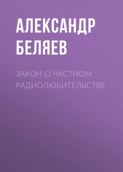 Закон о частном радиолюбительстве - Александр Беляев - Библиотека аудиокниг