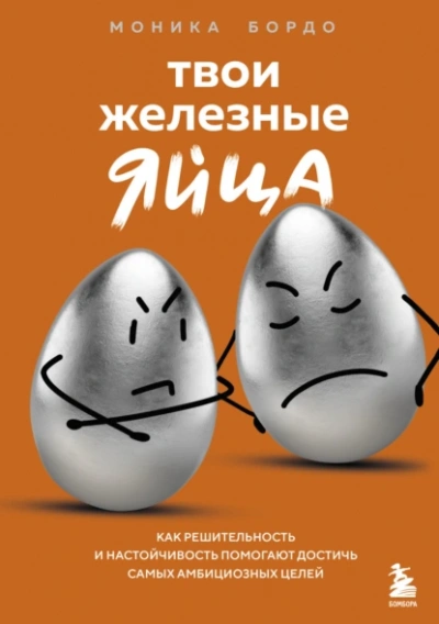 Твои железные яйца. Как решительность и настойчивость помогают достичь самых амбициозных целей - Моника Бордо - Библиотека аудиокниг