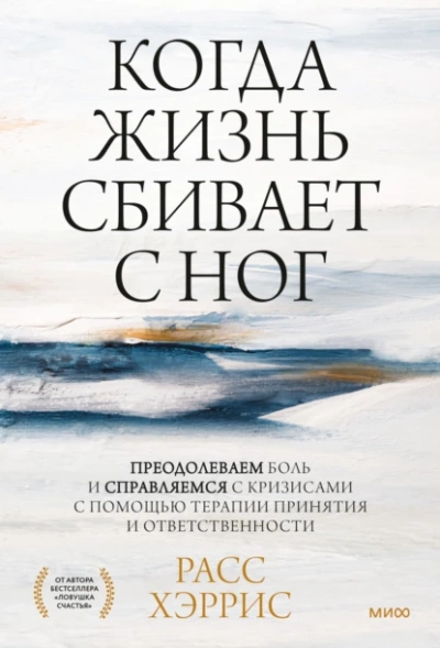 Когда жизнь сбивает с ног. Преодолеваем боль и справляемся с кризисами с помощью терапии принятия и ответственности - Расс Хэррис - Библиотека аудиокниг