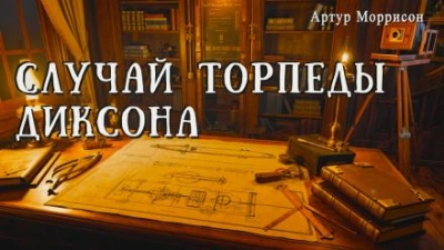 Случай торпеды Диксона - Артур Моррисон - Библиотека аудиокниг