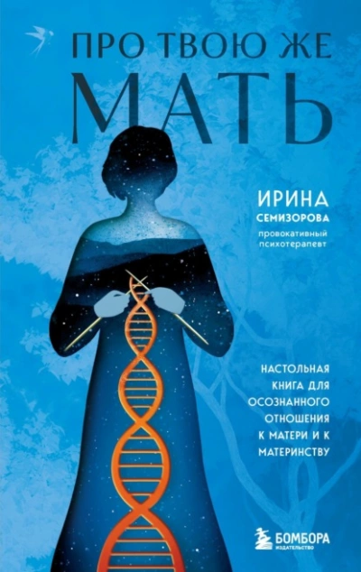 Про Твою же Мать. Настольная книга для осознанного отношения к матери и к материнству - Ирина Семизорова - Библиотека аудиокниг