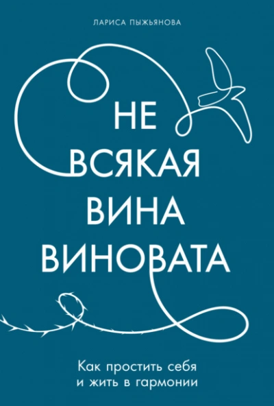 Не всякая вина виновата: Как простить себя и жить в гармонии - Лариса Пыжьянова - Библиотека аудиокниг