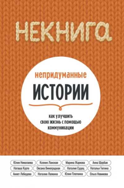 НЕкнига. Непридуманные истории: как улучшить свою жизнь с помощью коммуникации - Юлия Николаева, Новикова Ольга - Библиотека аудиокниг