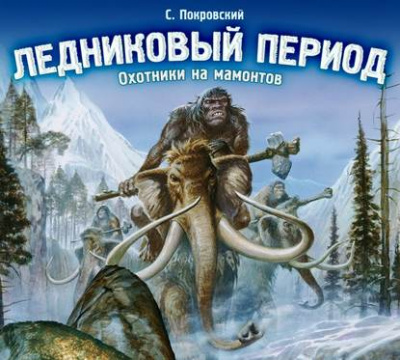 Ледниковый период. Охотники на мамонтов - Сергей Покровский - Библиотека аудиокниг