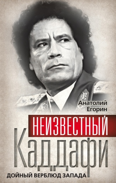 Неизвестный Каддафи. Дойный верблюд Запада - Анатолий Егорин - Библиотека аудиокниг