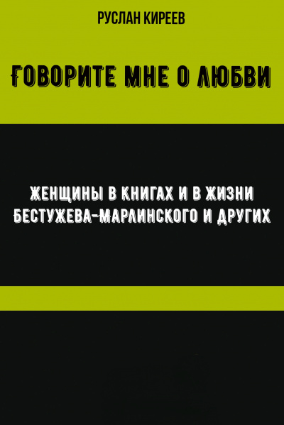 Говорите мне о любви. Женщины в книгах и в жизни Бестужева-Марлинского и других - Руслан Киреев - Библиотека аудиокниг