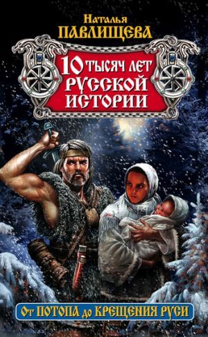 10 тысяч лет русской истории. От Потопа до Крещения Руси - Наталья Павлищева - Библиотека аудиокниг