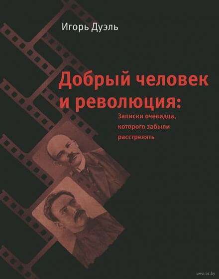 Добрый человек и революция. Записки очевидца, которого забыли расстрелять - Игорь Дуэль - Библиотека аудиокниг