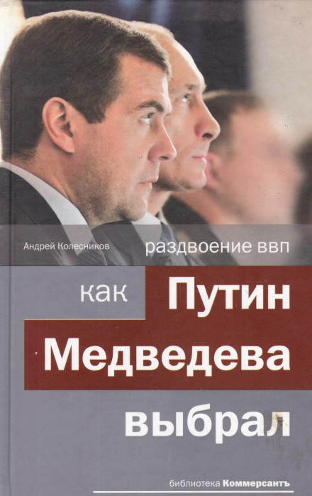 Раздвоение ВВП: как Путин Медведева выбрал - Андрей Колесников - Библиотека аудиокниг
