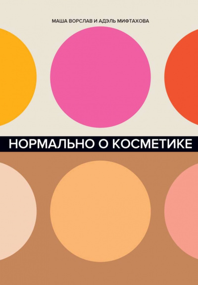 Нормально о косметике. Как разобраться в уходе и макияже и не сойти с ума - Маша Ворслав, Адэль Мифтахова - Библиотека аудиокниг