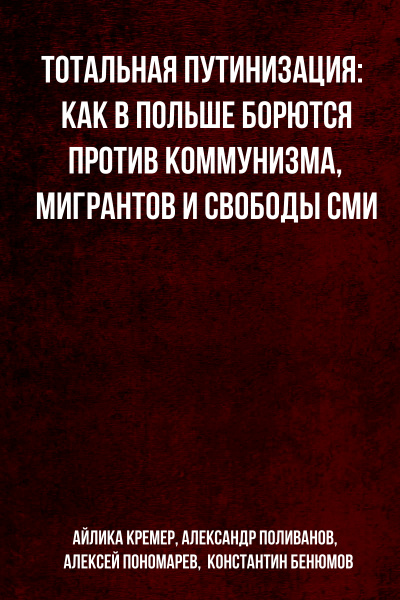 Тотальная путинизация: Как в Польше борются против коммунизма, мигрантов и свободы СМИ - Айлика Кремер, Александр Поливанов,  Алексей Пономарев,  Константин Бенюмов - Библиотека аудиокниг