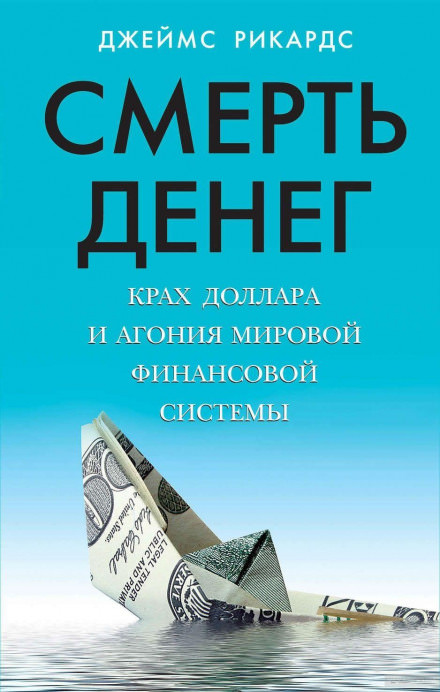 Смерть денег. Крах доллара и агония мировой финансовой системы - Джеймс Рикардс - Библиотека аудиокниг
