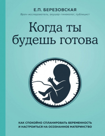 Когда ты будешь готова. Как спокойно спланировать беременность и настроиться на осознанное материнство - Елена Березовская - Библиотека аудиокниг