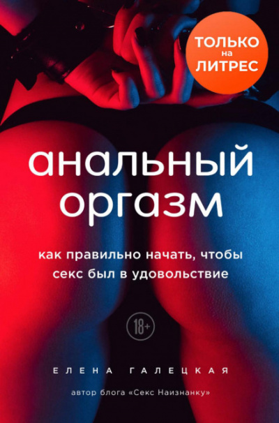 Анальный оргазм. Как правильно начать, чтобы секс был в удовольствие - Елена Галецкая - Библиотека аудиокниг