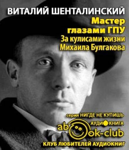 Мастер глазами ГПУ. За кулисами жизни Михаила Булгакова - Виталий Шенталинский - Библиотека аудиокниг