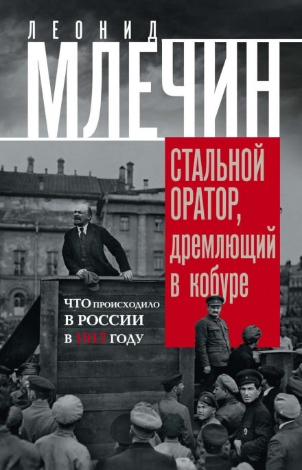 Подлинная история революции, или Стальной оратор, дремлющий в кобуре. Что происходило в России в 1917 году - Леонид Млечин - Библиотека аудиокниг