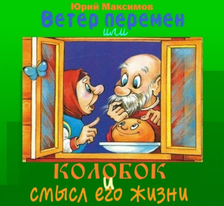 Ветер перемен или Колобок и смысл его жизни - Юрий Максимов - Библиотека аудиокниг