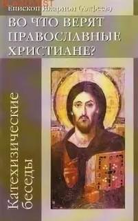 Во что верят православные христиане? (катехизические беседы) - Иларион Архиепископ - Библиотека аудиокниг