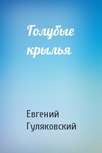 Голубые крылья - Евгений Гуляковский - Библиотека аудиокниг