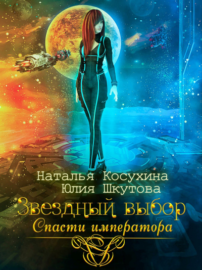 Звездный выбор. Спасти императора - Наталья Косухина, Юлия Шкутова - Библиотека аудиокниг