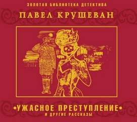 Ужасное преступление и другие рассказы - Павел Крушеван - Библиотека аудиокниг