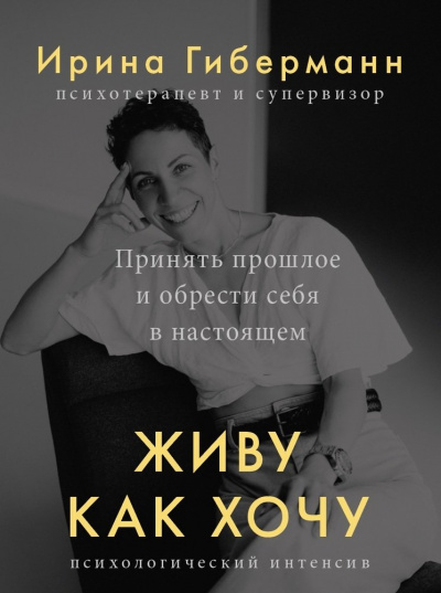 Живу как хочу. Принять прошлое и обрести себя в настоящем - Ирина Гиберманн - Библиотека аудиокниг
