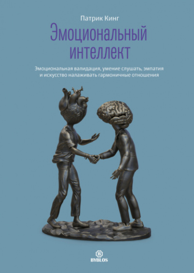 Эмоциональный интеллект. Эмоциональная валидация, умение слушать, эмпатия и искусство налаживать гармоничные отношения - Патрик Кинг - Библиотека аудиокниг