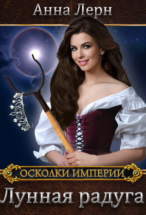 Осколки империи. Лунная радуга - Анна Лерн (2) - Библиотека аудиокниг