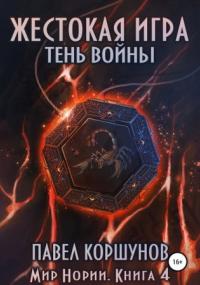 Мир Нории. Жестокая игра. Тень войны - Павел Коршунов (книга 4) - Библиотека аудиокниг