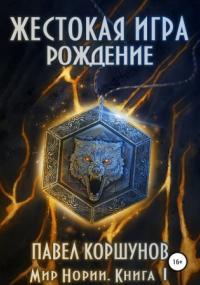Мир Нории. Жестокая игра. Рождение - Павел Коршунов (книга 1) - Библиотека аудиокниг