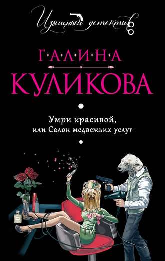 Умри красивой, или Салон медвежьих услуг - Галина Куликова - Библиотека аудиокниг