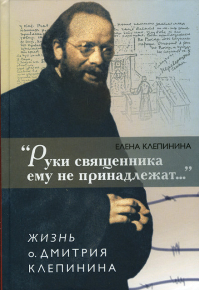 «Руки священника ему не принадлежат...» Жизнь отца Дмитрия Клепинина - Елена Клепинина - Библиотека аудиокниг