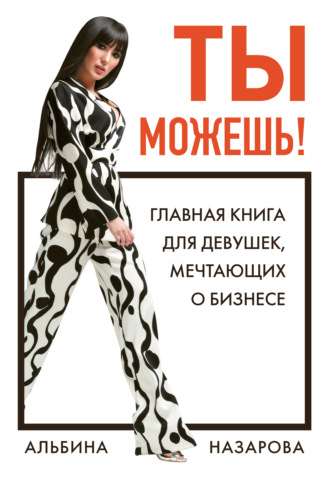 Ты можешь! Главная книга для девушек, мечтающих о бизнесе - Альбина Назарова - Библиотека аудиокниг