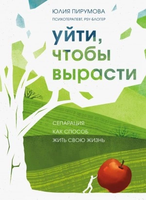 Уйти, чтобы вырасти. Сепарация как способ жить свою жизнь - Юлия Пирумова » - Библиотека аудиокниг