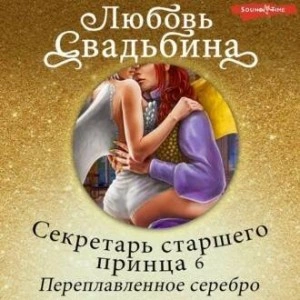 Секретарь старшего принца 6. Переплавленное серебро - Любовь Свадьбина » - Библиотека аудиокниг
