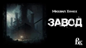 Завод - Михаил Хенох - Библиотека аудиокниг