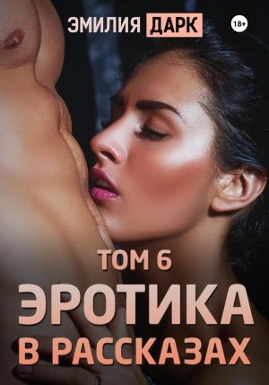 Эротика в рассказах. Том 6 - Эмилия Дарк - Библиотека аудиокниг