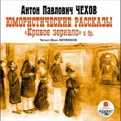 Юмористические рассказы. Кривое зеркало и другие - Антон Чехов - Библиотека аудиокниг