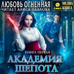 Академия Шепота. Книга 1 - Любовь Огненная - Библиотека аудиокниг
