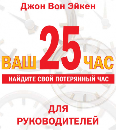 Ваш 25-й час для РУКОВОДИТЕЛЕЙ - Джон Вон Эйкен - Библиотека аудиокниг
