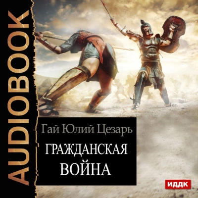 Гражданская война (Записки о Гражданской войне) - Гай Юлий Цезарь - Библиотека аудиокниг