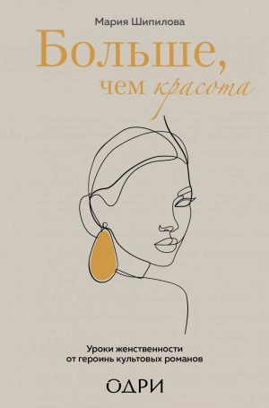 Больше, чем красота. Уроки женственности от героинь культовых романов - Мария Шипилова - Библиотека аудиокниг