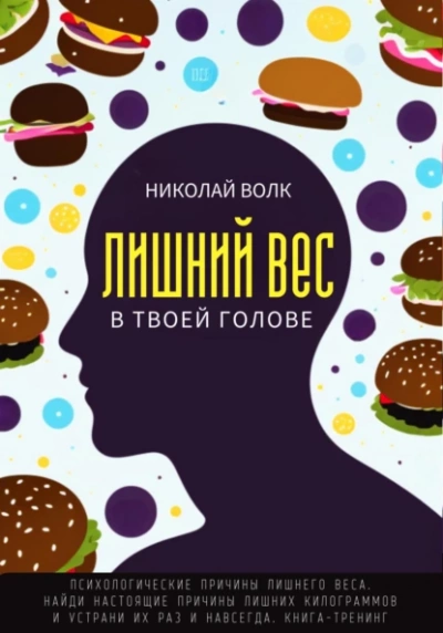 Лишний вес в твоей голове. Психологические причины лишнего веса. Найди настоящие причины лишних килограммов и устрани их раз и навсегда. Книга-тренинг - Николай Волк - Библиотека аудиокниг