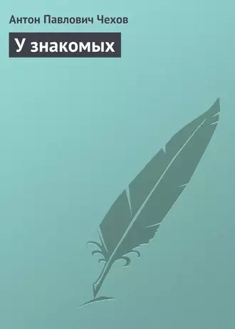У знакомых - Антон Чехов - Библиотека аудиокниг
