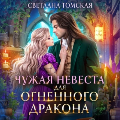 Чужая невеста для огненного дракона - Светлана Томская - Библиотека аудиокниг