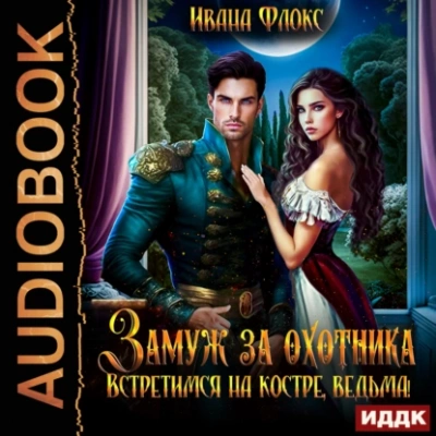Замуж за охотника: Встретимся на костре, ведьма! - Иванна Флокс - Библиотека аудиокниг