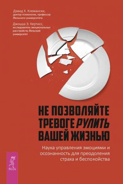 Не позволяйте тревоге рулить вашей жизнью. Наука управления эмоциями. Наука управления эмоциями и осознанность для преодоления страха и беспокойства - Дэвид Клемански - Библиотека аудиокниг