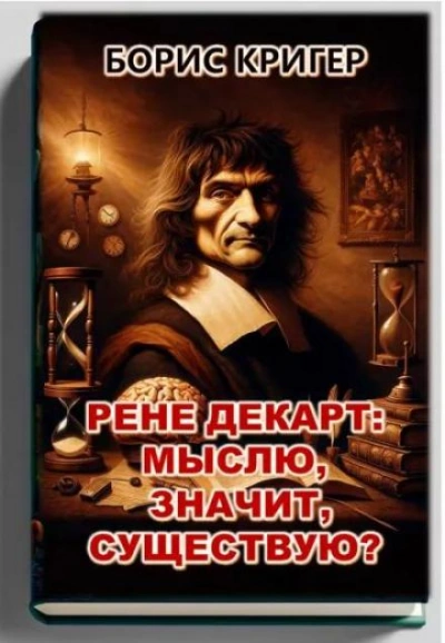 Рене Декарт: Мыслю, значит, существую? - Борис Кригер - Библиотека аудиокниг